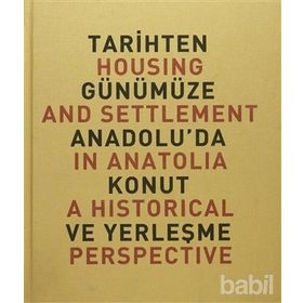 TARIHTEN GÜNÜMÜZE ANADOLU'DA KONUT VE YERLEŞME HOUSING AND SETTLEMENT IN ANATOLIA A HISTORICAL PERSPECTIVE - YILDIZ SEY