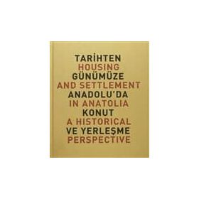 TARIHTEN GÜNÜMÜZE ANADOLU'DA KONUT VE YERLEŞME HOUSING AND SETTLEMENT IN ANATOLIA A HISTORICAL PERSPECTIVE - YILDIZ SEY