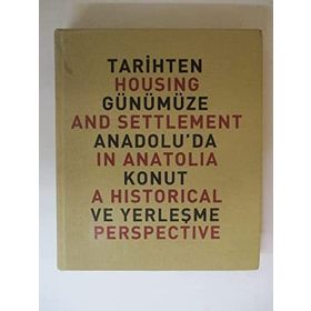 TARIHTEN GÜNÜMÜZE ANADOLU'DA KONUT VE YERLEŞME HOUSING AND SETTLEMENT IN ANATOLIA A HISTORICAL PERSPECTIVE - YILDIZ SEY