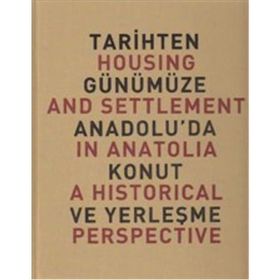 TARIHTEN GÜNÜMÜZE ANADOLU'DA KONUT VE YERLEŞME HOUSING AND SETTLEMENT IN ANATOLIA A HISTORICAL PERSPECTIVE - YILDIZ SEY