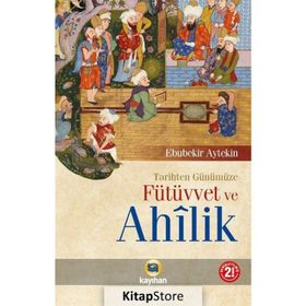 Tarihten Günümüze Fütüvvet ve Ahilik - Ebubekir Aytekin