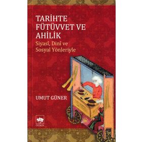 Tarihten Günümüze Fütüvvet ve Ahilik - Ebubekir Aytekin