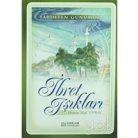 TARIHTEN GÜNÜMÜZE İBRET IŞIKLARI - OSMAN NURI TOPBAŞ