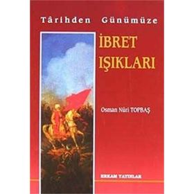 TARIHTEN GÜNÜMÜZE İBRET IŞIKLARI - OSMAN NURI TOPBAŞ