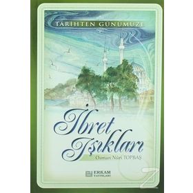 TARIHTEN GÜNÜMÜZE İBRET IŞIKLARI - OSMAN NURI TOPBAŞ