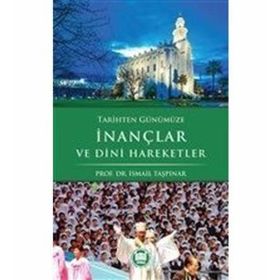 Tarihten Günümüze İnançlar ve Dini Hareketler - İsmail Taşpınar