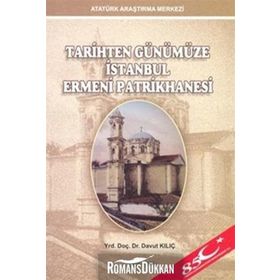 Tarihten Günümüze İstanbul Ermeni Patrikhanesi - Davut Kılıç