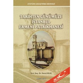 Tarihten Günümüze İstanbul Ermeni Patrikhanesi - Davut Kılıç