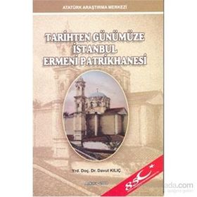 Tarihten Günümüze İstanbul Ermeni Patrikhanesi - Davut Kılıç