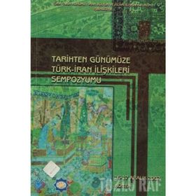 TARIHTEN GÜNÜMÜZE TÜRK - İRAN İLİŞKİLERİ SEMPOZYUMU - KOLEKTIF
