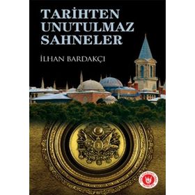 TARIHTEN UNUTULMAZ SAHNELER - İLHAN BARDAKÇI