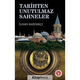 TARIHTEN UNUTULMAZ SAHNELER - İLHAN BARDAKÇI