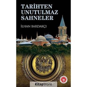 TARIHTEN UNUTULMAZ SAHNELER - İLHAN BARDAKÇI