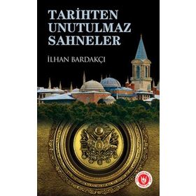 TARIHTEN UNUTULMAZ SAHNELER - İLHAN BARDAKÇI