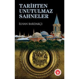 TARIHTEN UNUTULMAZ SAHNELER - İLHAN BARDAKÇI