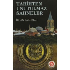 TARIHTEN UNUTULMAZ SAHNELER - İLHAN BARDAKÇI