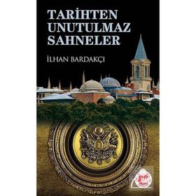 TARIHTEN UNUTULMAZ SAHNELER - İLHAN BARDAKÇI