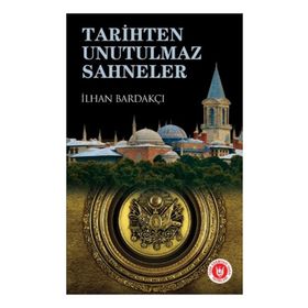 TARIHTEN UNUTULMAZ SAHNELER - İLHAN BARDAKÇI