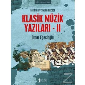 Tarihten ve Günümüzden Klasik Müzik Yazıları 2 - Ömer Eğecioğlu - Müzik Eğitimi Yayınları