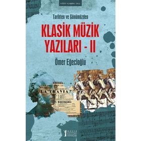 Tarihten ve Günümüzden Klasik Müzik Yazıları 2 - Ömer Eğecioğlu - Müzik Eğitimi Yayınları
