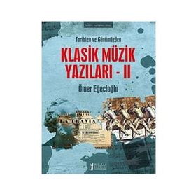 Tarihten ve Günümüzden Klasik Müzik Yazıları 2 - Ömer Eğecioğlu - Müzik Eğitimi Yayınları