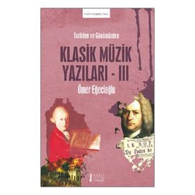 Tarihten ve Günümüzden Klasik Müzik Yazıları -III-Müzik Eğitimi Yayınları