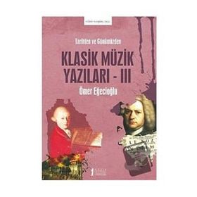 Tarihten ve Günümüzden Klasik Müzik Yazıları -III-Müzik Eğitimi Yayınları