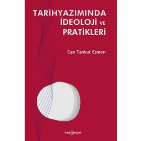 Tarihyazımında İdeoloji ve Pratikleri - Can Tankut Esmen