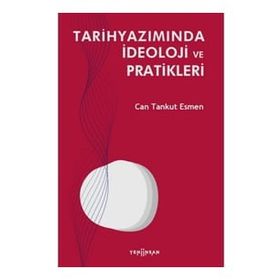 Tarihyazımında İdeoloji ve Pratikleri - Can Tankut Esmen