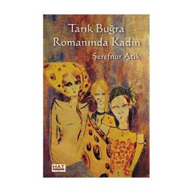 Tarık Buğra Romanında Kadın - Şerefnur Atik