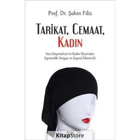 Tarikat, Cemaat, Kadın: Neo-Oryantalizm'in Kadın Üzerinden Egemenlik Arayışı ve Siyasal İslamcılık - Şahin Filiz