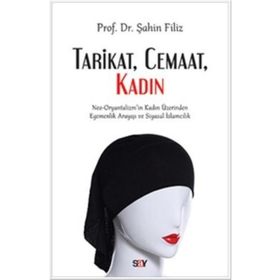 Tarikat, Cemaat, Kadın: Neo-Oryantalizm'in Kadın Üzerinden Egemenlik Arayışı ve Siyasal İslamcılık - Şahin Filiz