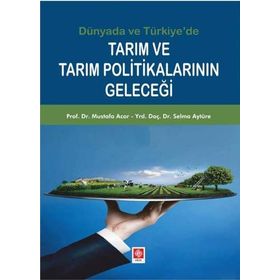 Tarım ve Tarım Politikalarının Geleceği - Mustafa Acar Yrd. Doç. Dr. Selma Aytüre Yrd. Doç. Dr. Selma Aytüre
