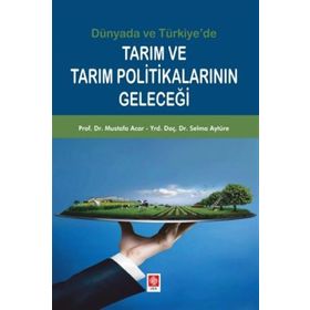 Tarım ve Tarım Politikalarının Geleceği - Mustafa Acar Yrd. Doç. Dr. Selma Aytüre Yrd. Doç. Dr. Selma Aytüre