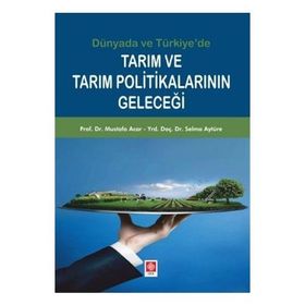 Tarım ve Tarım Politikalarının Geleceği - Mustafa Acar Yrd. Doç. Dr. Selma Aytüre Yrd. Doç. Dr. Selma Aytüre