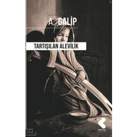 TARTIŞILAN ALEVILIK TÜRK VE İSLAM BOYUTUYLA - A. GALIP