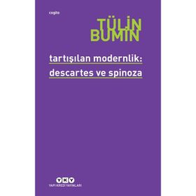 TARTIŞILAN MODERNLIK: DESCARTES VE SPINOZA - TÜLİN BUMIN