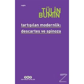 TARTIŞILAN MODERNLIK: DESCARTES VE SPINOZA - TÜLİN BUMIN