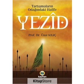 TARTIŞMALARIN ODAĞINDAKİ HALIFE YEZID BIN MUAVIYE - ÜNAL KILIÇ