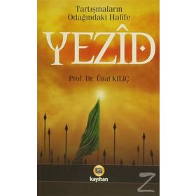 TARTIŞMALARIN ODAĞINDAKİ HALIFE YEZID BIN MUAVIYE - ÜNAL KILIÇ