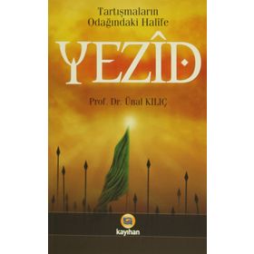 TARTIŞMALARIN ODAĞINDAKİ HALIFE YEZID BIN MUAVIYE - ÜNAL KILIÇ