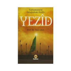 TARTIŞMALARIN ODAĞINDAKİ HALIFE YEZID BIN MUAVIYE - ÜNAL KILIÇ