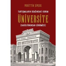 Tartışmaların Odağındaki Kurum Üniversite: Darülfünundan Günümüze - Muhittin Şimşek