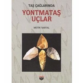 Taş Çağlarında Yontmataş Uçlar - Metin Kartal