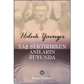 TAŞ SEKTIRIRKEN ANILARIN SUYUNDA - HALUK YAVUZER