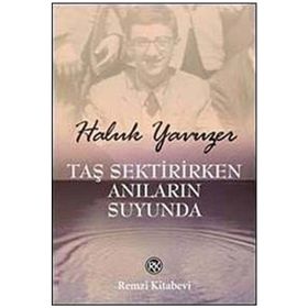 TAŞ SEKTIRIRKEN ANILARIN SUYUNDA - HALUK YAVUZER