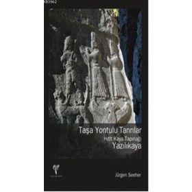 TAŞA YONTULU TANRILAR - HITIT KAYA TAPINAĞI YAZILIKAYA - JÜRGEN SEEHER
