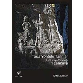 TAŞA YONTULU TANRILAR - HITIT KAYA TAPINAĞI YAZILIKAYA - JÜRGEN SEEHER