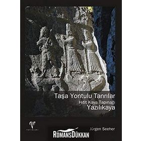 TAŞA YONTULU TANRILAR - HITIT KAYA TAPINAĞI YAZILIKAYA - JÜRGEN SEEHER