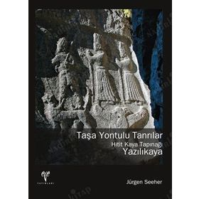 TAŞA YONTULU TANRILAR - HITIT KAYA TAPINAĞI YAZILIKAYA - JÜRGEN SEEHER